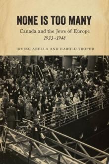 None is Too Many : Canada and the Jews of Europe, 1933-1948