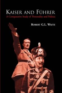 Kaiser and Fuhrer : A Comparative Study of Personality and Politics