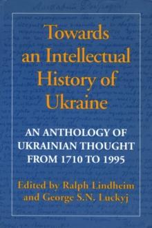 Towards an Intellectual History of Ukraine : An Anthology of Ukrainian Thought from 1710 to 1995