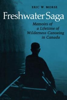 Freshwater Saga : Memoirs of a Lifetime of Wilderness Canoeing