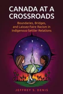 Canada at a Crossroads : Boundaries, Bridges, and Laissez-Faire Racism in Indigenous-Settler Relations