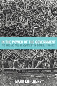 In the Power of the Government : The Rise and Fall of Newsprint in Ontario, 1894-1932