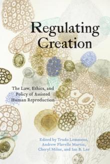 Regulating Creation : The Law, Ethics, and Policy of Assisted Human Reproduction