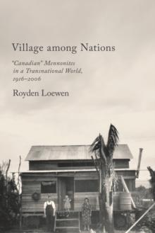 Village Among Nations : "Canadian" Mennonites in a Transnational World, 1916-2006