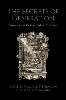 The Secrets of Generation : Reproduction in the Long Eighteenth Century