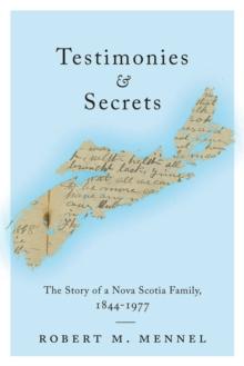 Testimonies and Secrets : The Story of a Nova Scotia Family, 1844-1977