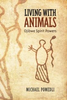 Living with Animals : Ojibwe Spirit Powers