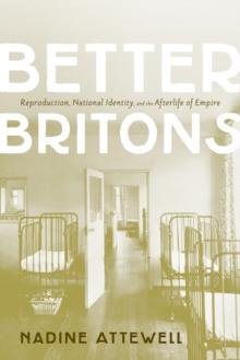 Better Britons : Reproduction, National Identity, and the Afterlife of Empire