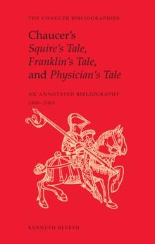 Chaucer's Squire's Tale, Franklin's Tale, and Physician's Tale : An Annotated Bibliography, 1900-2005