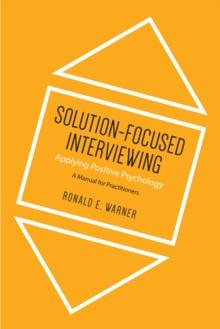 Solution-Focused Interviewing : Applying Positive Psychology, A Manual for Practitioners