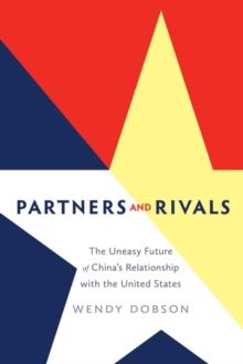 Partners and Rivals :  The Uneasy Future of China's Relationship with the United States