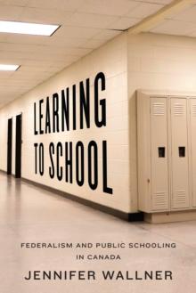 Learning to School : Federalism and Public Schooling in Canada