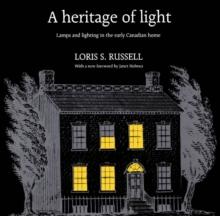 A Heritage of Light : Lamps and Lighting in the Early Canadian Home