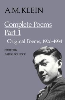 A.M. Klein: Complete Poems : Part I: Original poems 1926-1934; Part II: Original Poems 1937-1955 and Poetry Translations (Collected Works of A.M. Klein)