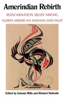 Amerindian Rebirth : Reincarnation Belief Among North American Indians and Inuit