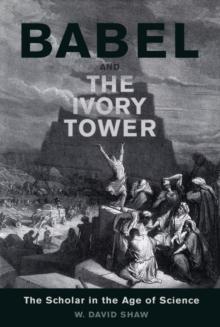 Babel and the Ivory Tower : The Scholar in the Age of Science