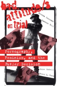 Bad Attitude(s) on Trial : Pornography, Feminism, and the Butler Decision