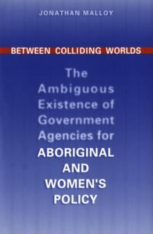 Between Colliding Worlds : The Ambiguous Existence of Government Agencies for Aboriginal and Women's Policy