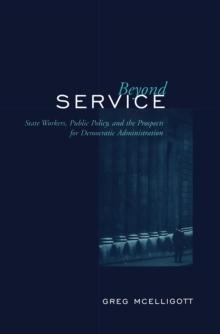 Beyond Service : State Workers, Public Policy, and the Prospects for Democratic Administration