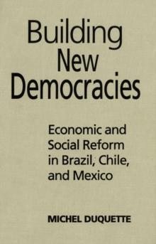 Building New Democracies : Economic and Social Reform in Brazil, Chile, and Mexico