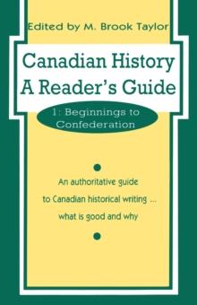 Canadian History: a Reader's Guide : Volume 1: Beginnings to Confederation