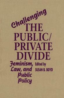 Challenging the Public/Private Divide : Feminism, Law, and Public Policy