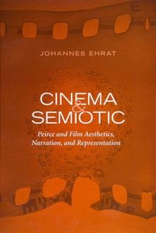 Cinema and Semiotic : Peirce and Film Aesthetics, Narration, and Representation