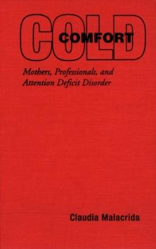 Cold Comfort : Mothers, Professionals, and Attention Deficit (Hyperactivity) Disorder