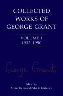 Collected Works of George Grant : Volume 1 (1933-1950)