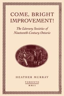 Come, bright Improvement! : The Literary Societies of Nineteenth-Century Ontario