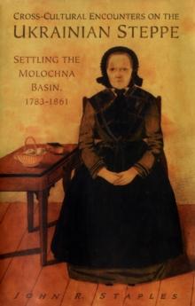 Cross-Cultural Encounters on the Ukrainian Steppe : Settling the Molochna Basin, 1784-1861