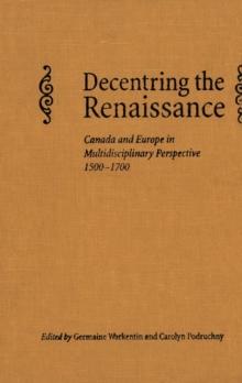 Decentring the Renaissance : Canada and Europe in Multidisciplinary Perspective 1500-1700