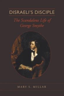 Disraeli's Disciple : The Scandalous Life of George Smythe