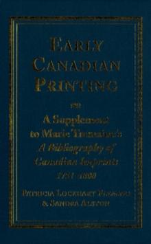 Early Canadian Printing : A Supplement to Marie Tremaine's 'A Bibliography of Canadian Imprints, 1751 - 1800'