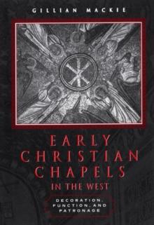 Early Christian Chapels in the West : Decoration, Function, and Patronage