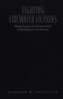 Fighting Firewater Fictions : Moving Beyond the Disease Model of Alcoholism in First Nations