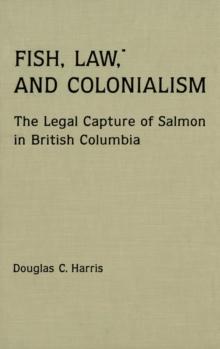 Fish, Law, and Colonialism : The Legal Capture of Salmon in British Columbia