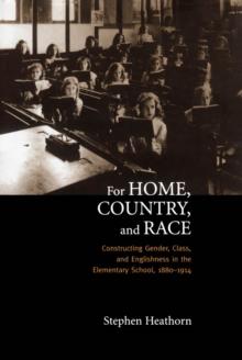 For Home, Country, and Race : Gender, Class, and Englishness in the Elementary School, 1880-1914