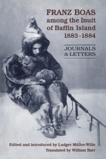 Franz Boas among the Inuit of Baffin Island, 1883-1884 : Journals and Letters