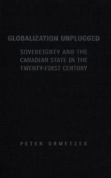 Globalization Unplugged : Sovereignty and the Canadian State in the Twenty-First Century