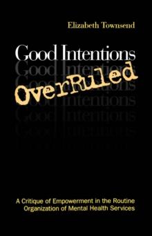 Good Intentions OverRuled : A Critique of Empowerment in the Routine Organization of Mental Health Services