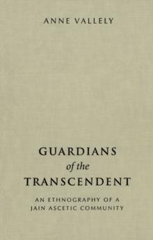 Guardians of the Transcendent : An Ethnography of a Jain Ascetic Community