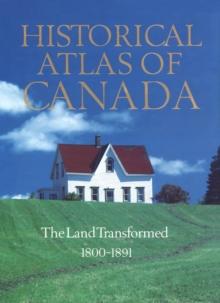 Historical Atlas of Canada : Volume II: The Land Transformed, 1800-1891