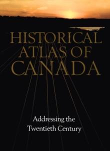 Historical Atlas of Canada : Volume III: Addressing the Twentieth Century