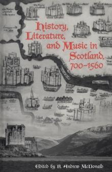 History, Literature, and Music in Scotland, 700-1560