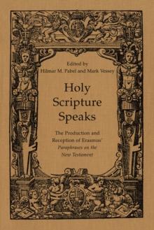 Holy Scripture Speaks : The Production and Reception of Erasmus' Paraphrases on the New Testament