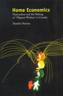 Home Economics : Nationalism and the Making of 'Migrant Workers' in Canada