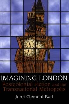 Imagining London : Postcolonial Fiction and the Transnational Metropolis