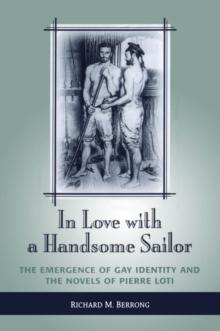 In Love with a Handsome Sailor : The Emergence of Gay Identity and the Novels of Pierre Loti