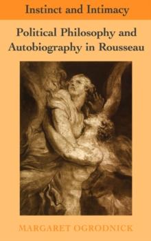 Instinct and Intimacy : Political Philosophy and Autobiography in Rousseau